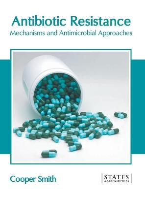 Antibiotic Resistance: Mechanisms and Antimicrobial Approaches - 