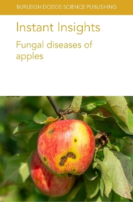 Instant Insights: Fungal Diseases of Apples - Dr Wayne M. Jurick  II, Dr Kerik D. Cox, Dr Tom Passey, Professor Xiangming Xu, Dr Markus Kellerhals