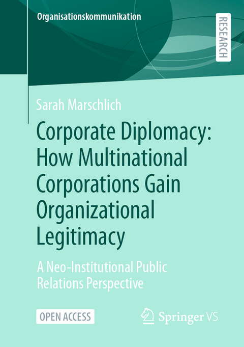 Corporate Diplomacy: How Multinational Corporations Gain Organizational Legitimacy - Sarah Marschlich