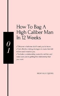 How to bag a high caliber man in 12 weeks - High Value Queens