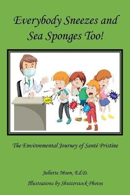 Everybody Sneezes and Sea Sponges Too! - Juliette Moon Ed D