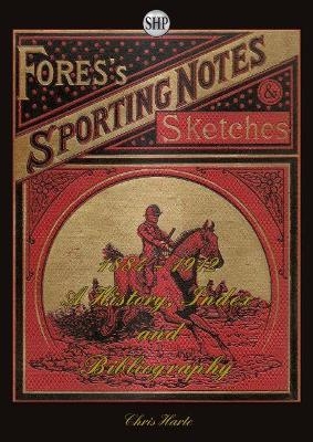 Fores's Sporting Notes & Sketches 1884-1912: A History, Index and Bibliography - Chris Harte
