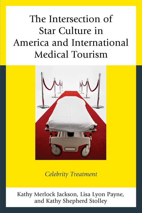Intersection of Star Culture in America and International Medical Tourism -  Kathy Merlock Jackson,  Lisa Lyon Payne,  Kathy Shepherd Stolley