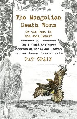 Mongolian Death Worm, The: On the Hunt in the Gobi Desert - Pat Spain