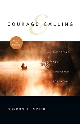 Courage and Calling – Embracing Your God–Given Potential - Gordon T. Smith