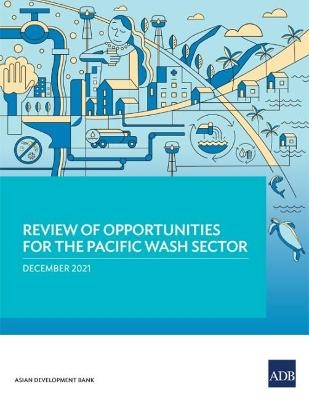 Review of Opportunities for the Pacific WASH Sector - Tika Ram Limbu, Bijay Bahadur Pradhan, Amnaya Paudel, Pratik Karki,  Asian Development Bank