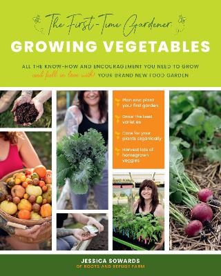The First-Time Gardener: Growing Vegetables - Jessica Sowards