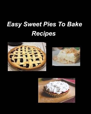 Easy Sweet Pies To Bake Recipes - Mary Taylor