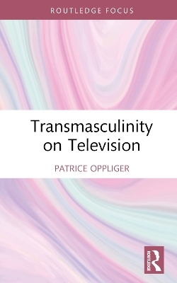 Transmasculinity on Television - Patrice Oppliger