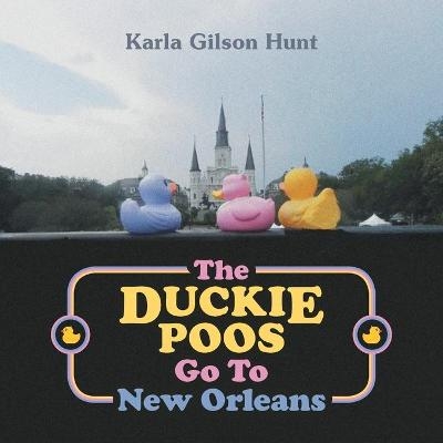 The Duckie Poos Go to New Orleans - Karla Gilson Hunt