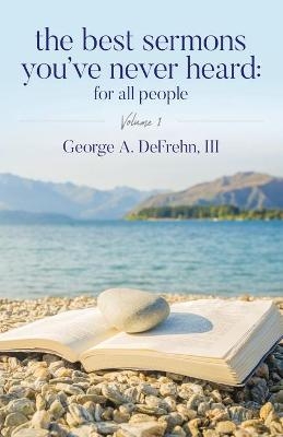 The Best Sermons You've Never Heard - George A Defrehn