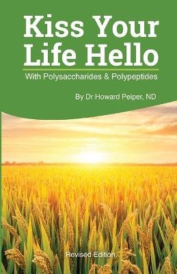 Kiss Your Life Hello with Polysaccharides and Polypeptides Revised - Howard Peiper