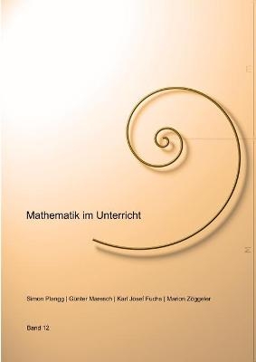 Mathematik im Unterricht, Band Nummer 12 - Guenter Maresch, Simon Plangg, Karl Josef Fuchs