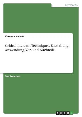 Critical Incident Techniques. Entstehung, Anwendung, Vor- und Nachteile - Vanessa Hauser