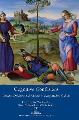 Cognitive Confusions: Dreams, Delusions and Illusions in Early Modern Culture - Ita MacCarthy, Kirsti Sellevold, Olivia Smith