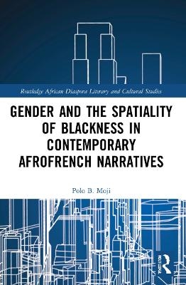 Gender and the Spatiality of Blackness in Contemporary AfroFrench Narratives - Polo B. Moji