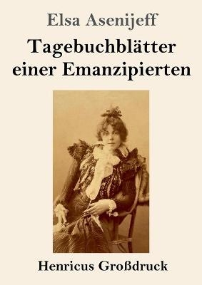 TagebuchblÃ¤tter einer Emanzipierten (GroÃdruck) - Elsa Asenijeff