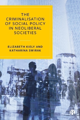 The Criminalisation of Social Policy in Neoliberal Societies - Elizabeth Kiely, Katharina Swirak