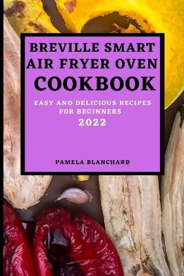 Breville Smart Air Fryer Oven Cookbook 2022 - Pamela Blanchard