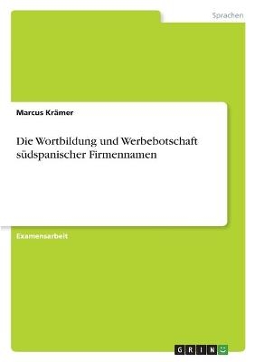 Die Wortbildung und Werbebotschaft sÃ¼dspanischer Firmennamen - Marcus KrÃ¤mer