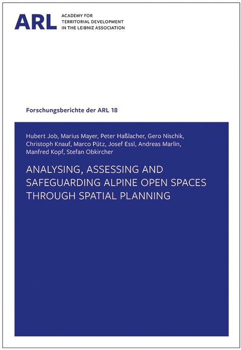 Analysing, assessing and safeguarding Alpine open spaces through spatial planning - Hubert Job, Marius Mayer, Peter Haßlacher, Gero Nischik, Christoph Knauf, Marco Pütz, Josef Essl, Andreas Marlin, Manfred Kopf, Stefan Obkircher