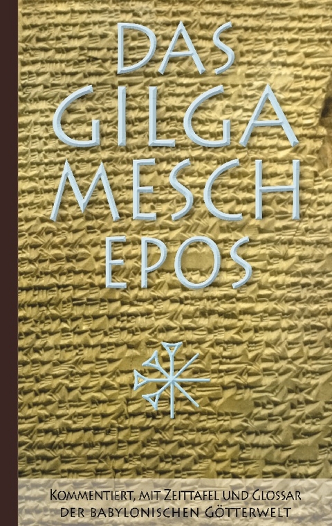 Das Gilgamesch-Epos: Kommentiert, mit Zeittafel und Glossar der babylonischen Götterwelt - Sîn-leqe Unnini
