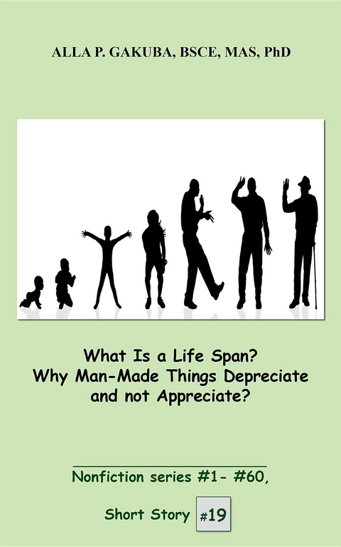 What Is a Life Span?  Why Man-Made Things Depreciate and not Appreciate? - Alla P. Gakuba