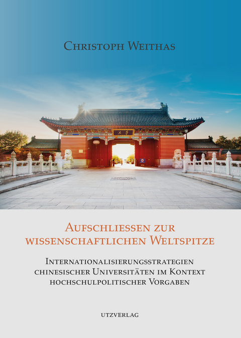 Aufschließen zur wissenschaftlichen Weltspitze – Internationalisierungsstrategien chinesischer Universitäten im Kontext hochschulpolitischer Vorgaben - Christoph Weithas