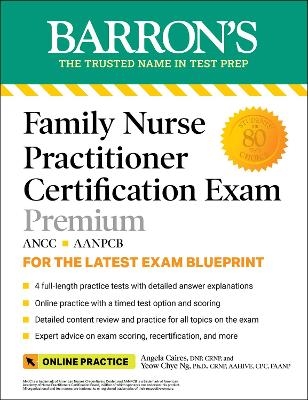 Family Nurse Practitioner Certification Exam Premium: 4 Practice Tests + Comprehensive Review + Online Practice - Angela Caires  DNP  CRNP, Yeow Chye Ng  Ph.D.  CRNP  AAHIVE  CPC