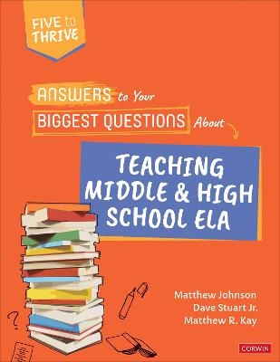 Answers to Your Biggest Questions About Teaching Middle and High School ELA - Matthew Johnson, Matthew R. Kay, Dave Stuart