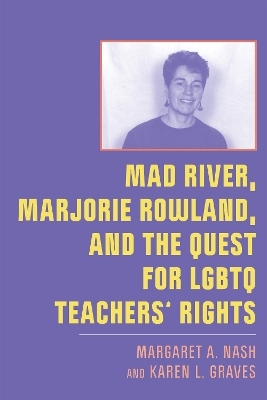 Mad River, Marjorie Rowland, and the Quest for LGBTQ Teachers’ Rights - Margaret A. Nash, Karen L. Graves