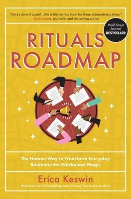 Rituals Roadmap: The Human Way to Transform Everyday Routines into Workplace Magic - Erica Keswin