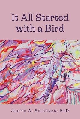 It All Started with a Bird - Judith A Sedgeman