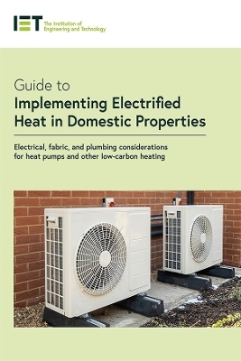 Guide to Implementing Electrified Heat in Domestic Properties -  The Institution of Engineering and Technology