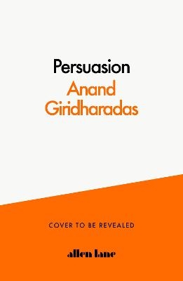 The Persuaders - Anand Giridharadas