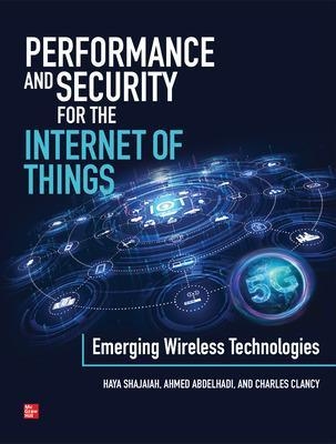 Performance and Security for the Internet of Things: Emerging Wireless Technologies - Haya Shajaiah, Ahmed Abdelhadi, Charles Clancy