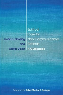 Spiritual Care for Non-Communicative Patients - Linda S. Golding, Walter Dixon