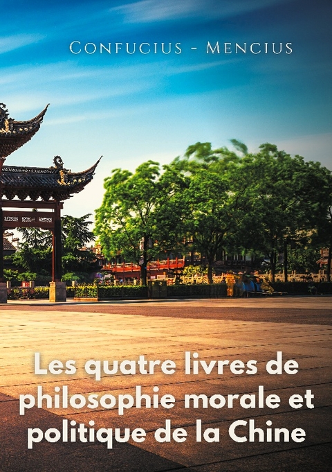 Les quatre livres de philosophie morale et politique de la Chine -  Confucius,  Mencius