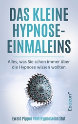 Das kleine Hypnose Einmaleins - Alles was Sie schon immer über die Hypnose wissen wollten von Ewald Pipper vom Hypnoseinstitut - Ewald Pipper