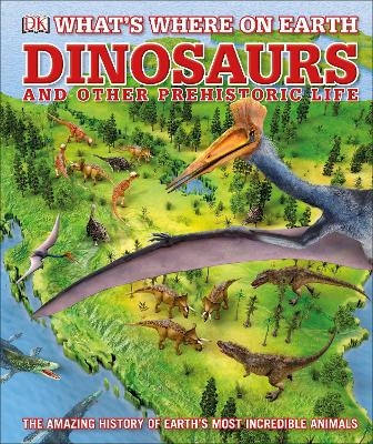 What's Where on Earth Dinosaurs and Other Prehistoric Life - Darren Naish, Chris Barker