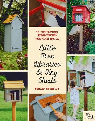 Little Free Libraries & Tiny Sheds - Philip Schmidt,  Little Free Library