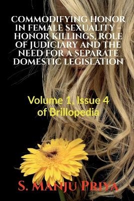 Commodifying Honor in Female Sexuality - Honor Killings, Role of Judiciary and the Need for a Separate Domestic Legislation - S Manju Priya