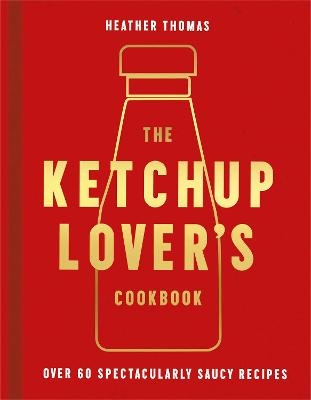 The Ketchup Lover’s Cookbook - Heather Thomas