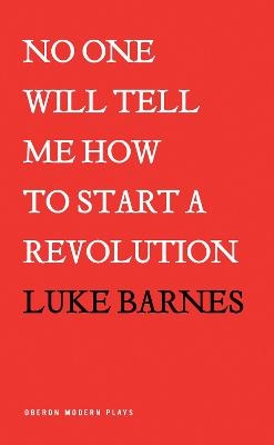 No One Will Tell Me How To Start a Revolution - Luke Barnes