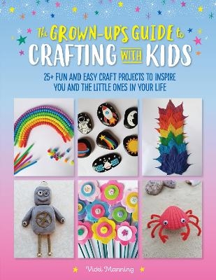 The Grown-Up's Guide to Crafting with Kids - Vicki Manning