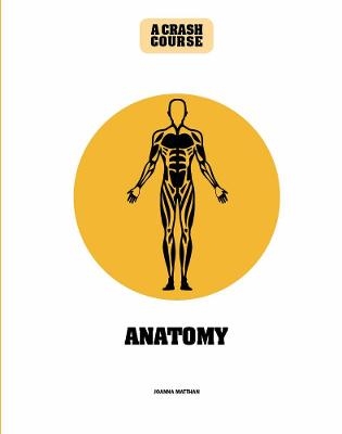Anatomy: A Crash Course - Joanna Matthan