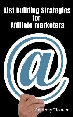 List Building Strategies for Affiliate Marketers - Anthony Ekanem