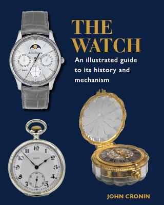 Watch - An Illustrated Guide to its History and Mechanism - John Cronin