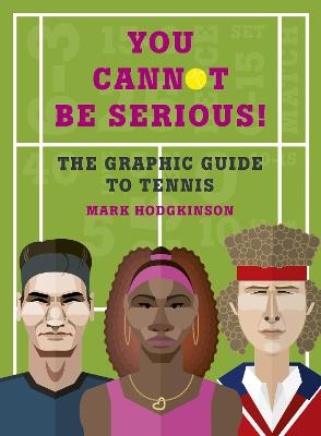 You Cannot Be Serious! The Graphic Guide to Tennis - Mark Hodgkinson
