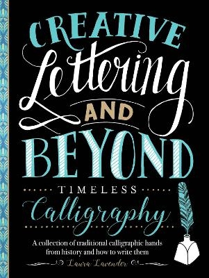 Creative Lettering and Beyond: Timeless Calligraphy - Laura Lavender